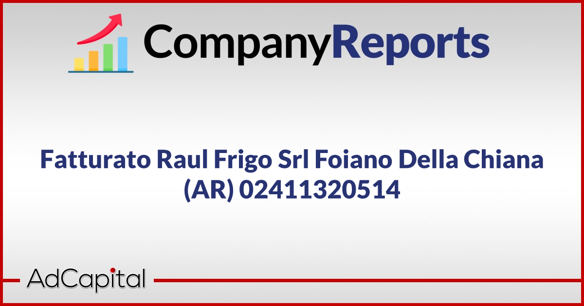 Fatturato Raul Frigo Srl Foiano Della Chiana AR 02411320514